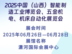 2025中国（山西）智能制造工业博览会、五金机电、机床自动化展览会